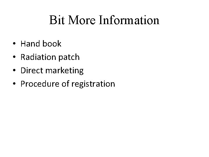Bit More Information • • Hand book Radiation patch Direct marketing Procedure of registration
