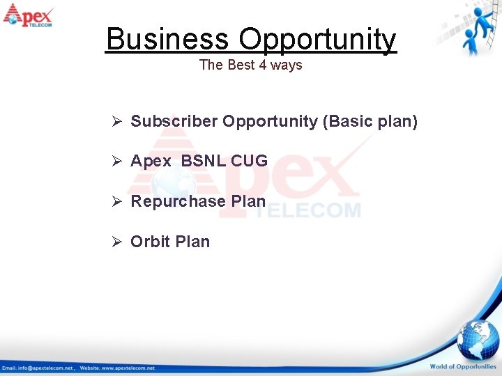 Business Opportunity The Best 4 ways Ø Subscriber Opportunity (Basic plan) Ø Apex BSNL