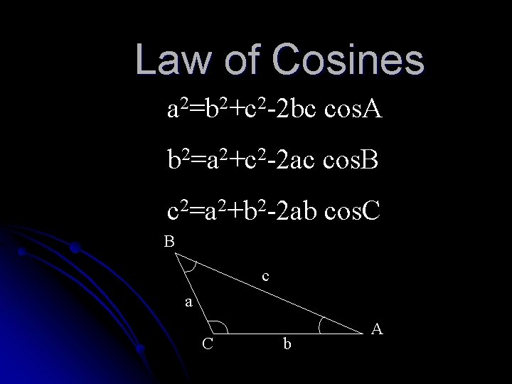 Law of Cosines a 2=b 2+c 2 -2 bc cos. A b 2=a 2+c