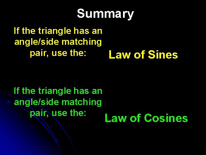 Summary If the triangle has an angle/side matching pair, use the: Law of Sines