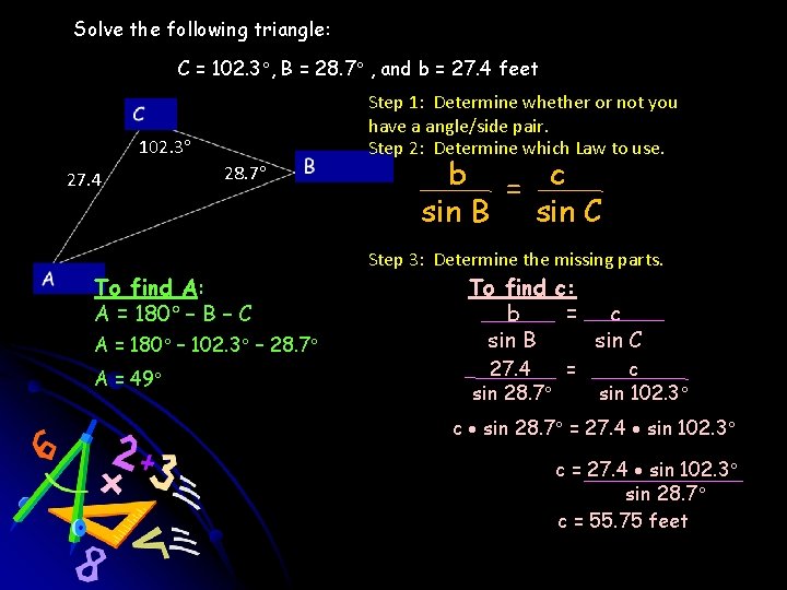 Solve the following triangle: C = 102. 3 , B = 28. 7 ,