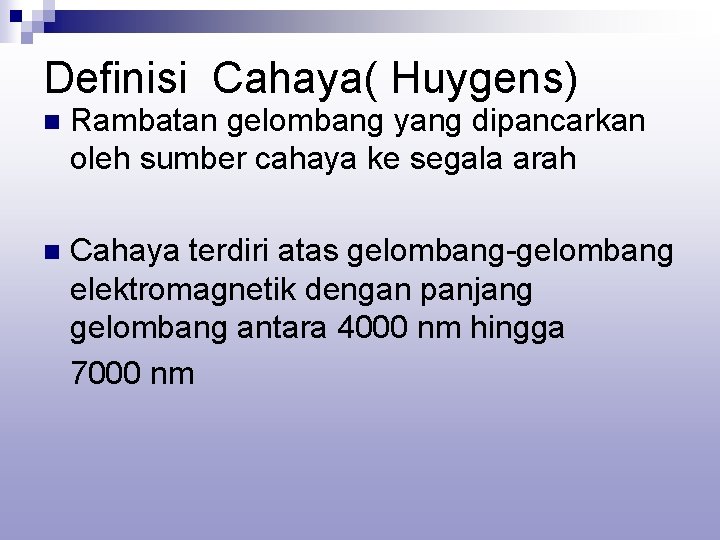 Definisi Cahaya( Huygens) n Rambatan gelombang yang dipancarkan oleh sumber cahaya ke segala arah
