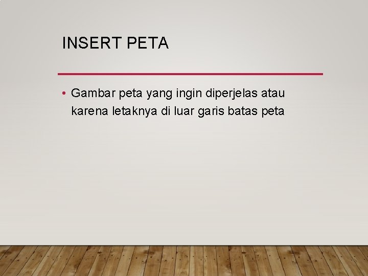 INSERT PETA • Gambar peta yang ingin diperjelas atau karena letaknya di luar garis INSERT PETA • Gambar peta yang ingin diperjelas atau karena letaknya di luar garis