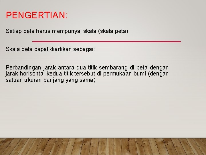 PENGERTIAN: Setiap peta harus mempunyai skala (skala peta) Skala peta dapat diartikan sebagai: Perbandingan PENGERTIAN: Setiap peta harus mempunyai skala (skala peta) Skala peta dapat diartikan sebagai: Perbandingan