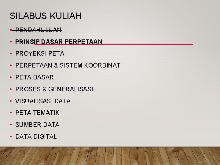 SILABUS KULIAH • PENDAHULUAN • PRINSIP DASAR PERPETAAN • PROYEKSI PETA • PERPETAAN & SILABUS KULIAH • PENDAHULUAN • PRINSIP DASAR PERPETAAN • PROYEKSI PETA • PERPETAAN &