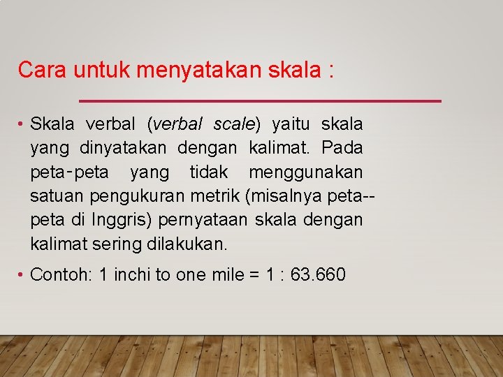 Cara untuk menyatakan skala : • Skala verbal (verbal scale) yaitu skala yang dinyatakan Cara untuk menyatakan skala : • Skala verbal (verbal scale) yaitu skala yang dinyatakan
