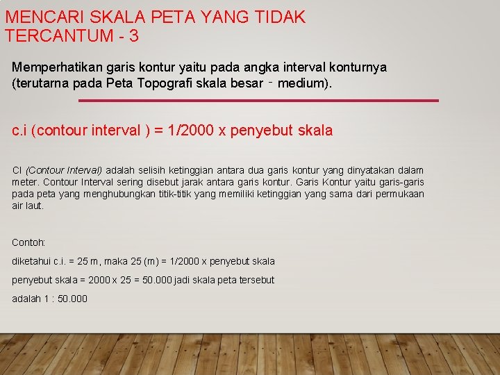 MENCARI SKALA PETA YANG TIDAK TERCANTUM 3 Memperhatikan garis kontur yaitu pada angka interval MENCARI SKALA PETA YANG TIDAK TERCANTUM 3 Memperhatikan garis kontur yaitu pada angka interval