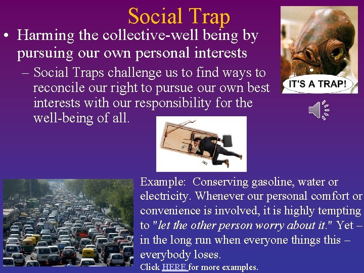 Social Trap • Harming the collective-well being by pursuing our own personal interests –