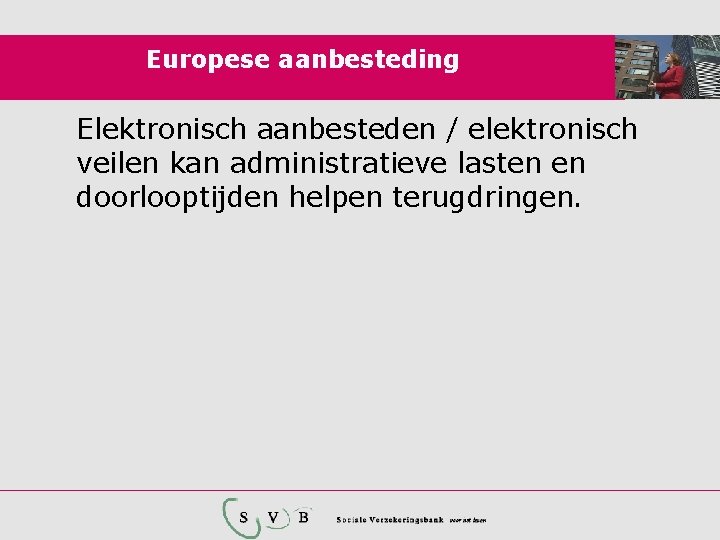 Europese aanbesteding Elektronisch aanbesteden / elektronisch veilen kan administratieve lasten en doorlooptijden helpen terugdringen.