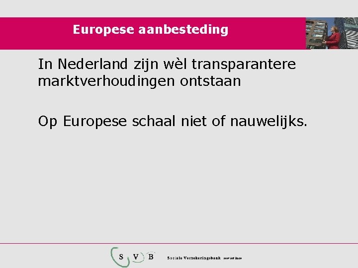 Europese aanbesteding In Nederland zijn wèl transparantere marktverhoudingen ontstaan Op Europese schaal niet of