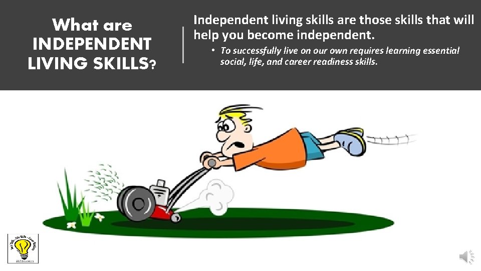 What are INDEPENDENT LIVING SKILLS? Independent living skills are those skills that will help