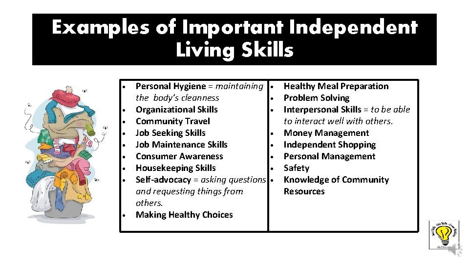 Examples of Important Independent Living Skills Personal Hygiene = maintaining the body’s cleanness Organizational