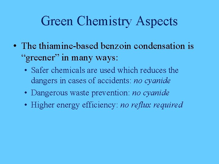 Green Chemistry Aspects • The thiamine-based benzoin condensation is “greener” in many ways: •