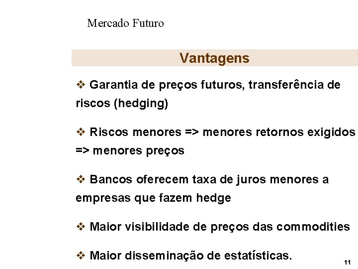 Mercado Futuro Vantagens v Garantia de preços futuros, transferência de riscos (hedging) v Riscos