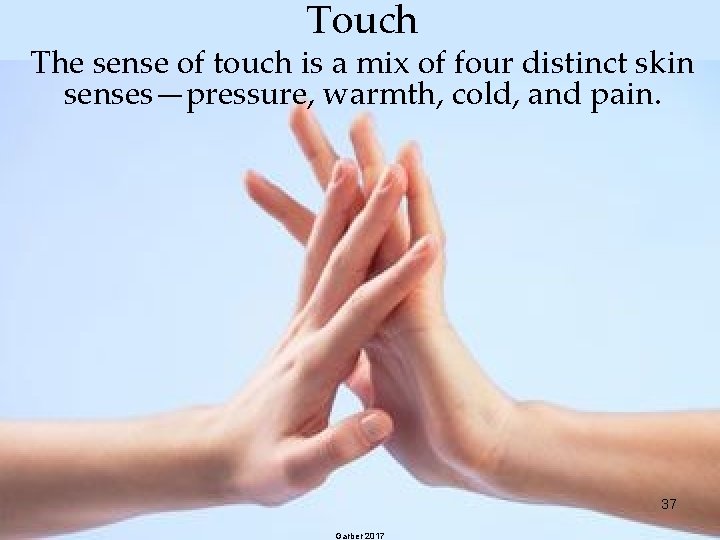 Touch The sense of touch is a mix of four distinct skin senses—pressure, warmth,