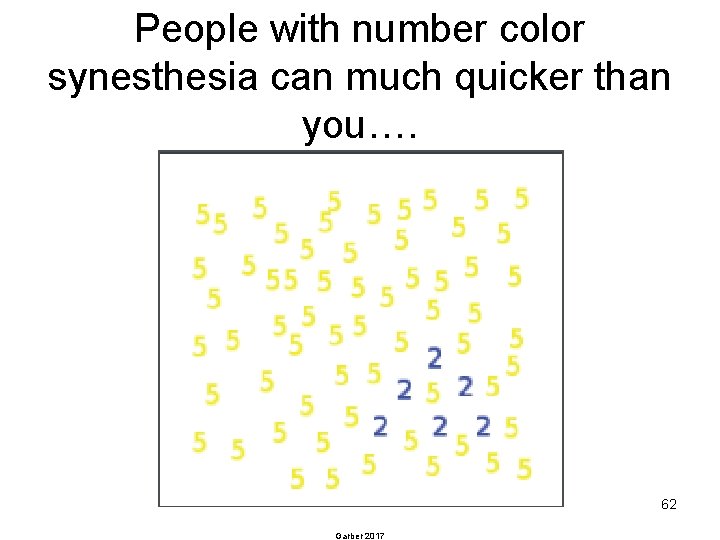 People with number color synesthesia can much quicker than you…. 62 Garber 2017 