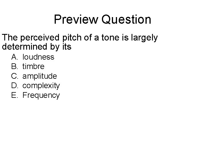 Preview Question The perceived pitch of a tone is largely determined by its A.