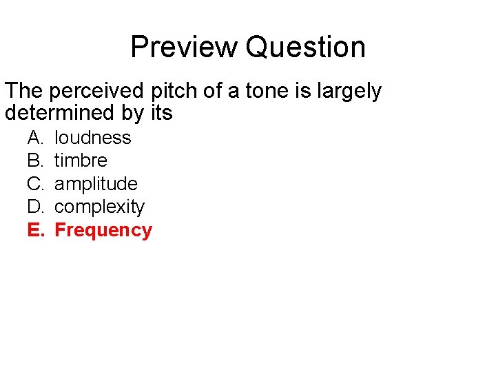 Preview Question The perceived pitch of a tone is largely determined by its A.