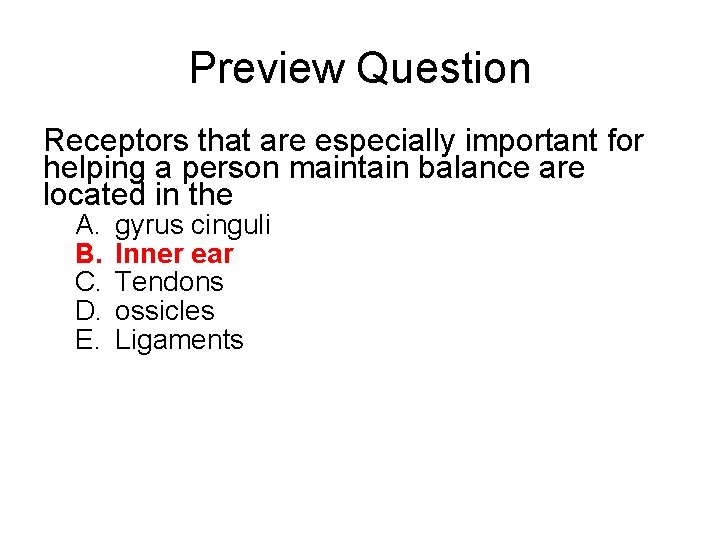 Preview Question Receptors that are especially important for helping a person maintain balance are