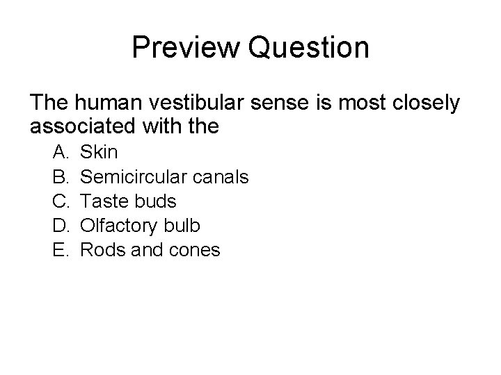 Preview Question The human vestibular sense is most closely associated with the A. B.