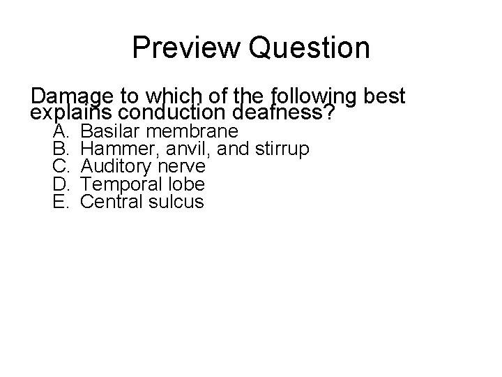 Preview Question Damage to which of the following best explains conduction deafness? A. B.