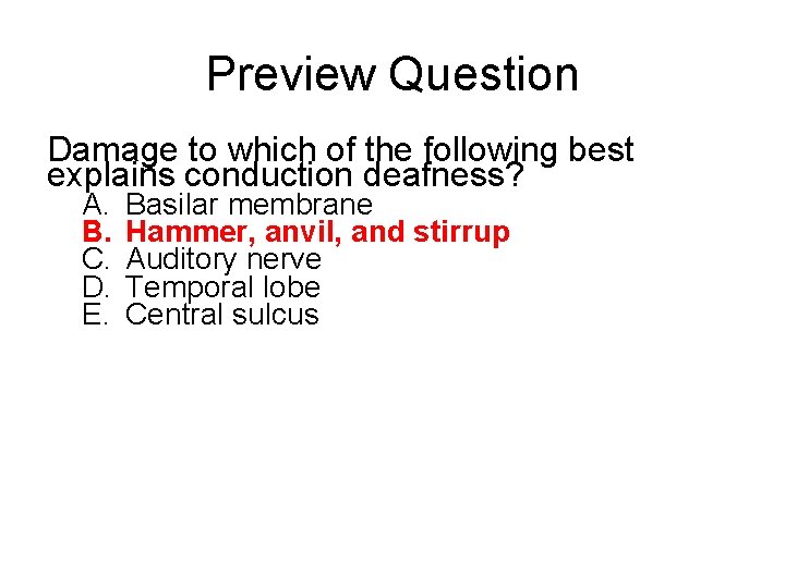 Preview Question Damage to which of the following best explains conduction deafness? A. B.