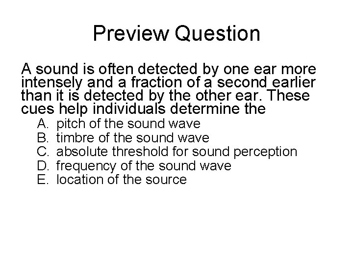 Preview Question A sound is often detected by one ear more intensely and a