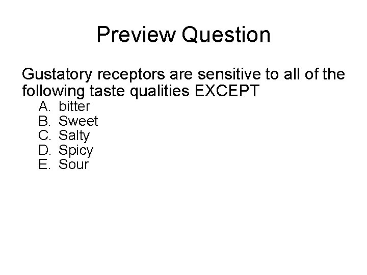 Preview Question Gustatory receptors are sensitive to all of the following taste qualities EXCEPT