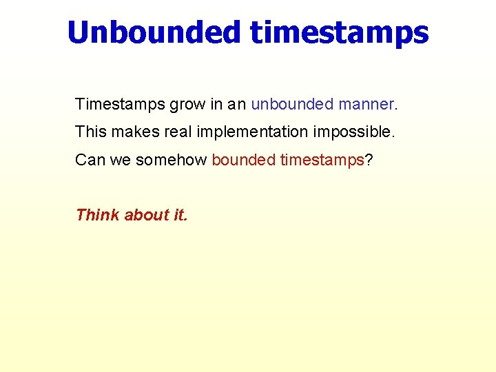 Unbounded timestamps Timestamps grow in an unbounded manner. This makes real implementation impossible. Can