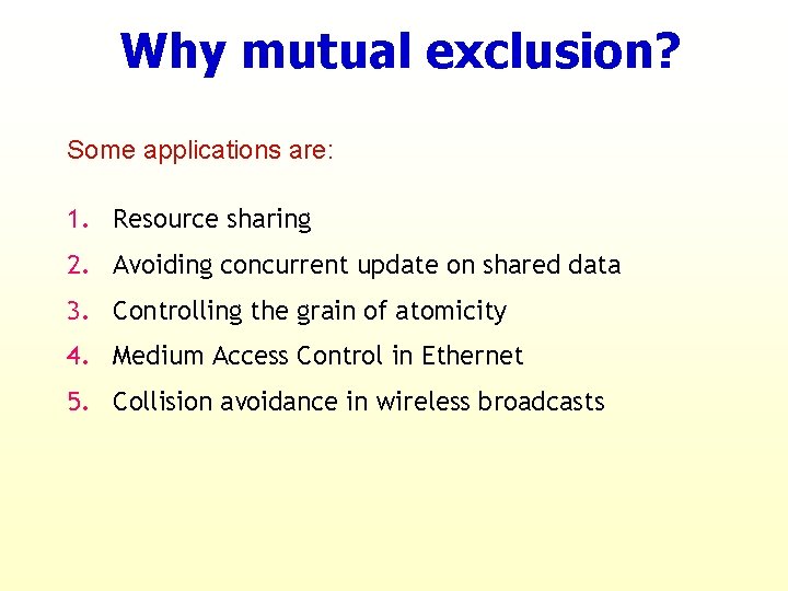 Why mutual exclusion? Some applications are: 1. Resource sharing 2. Avoiding concurrent update on