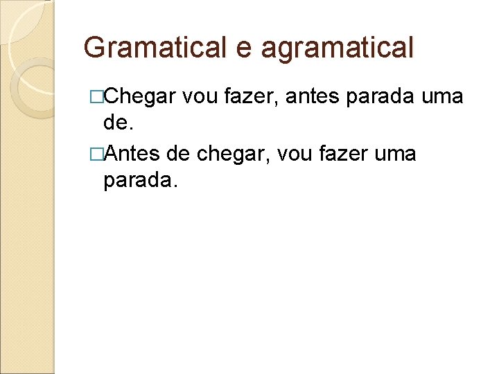 Gramatical e agramatical �Chegar vou fazer, antes parada uma de. �Antes de chegar, vou