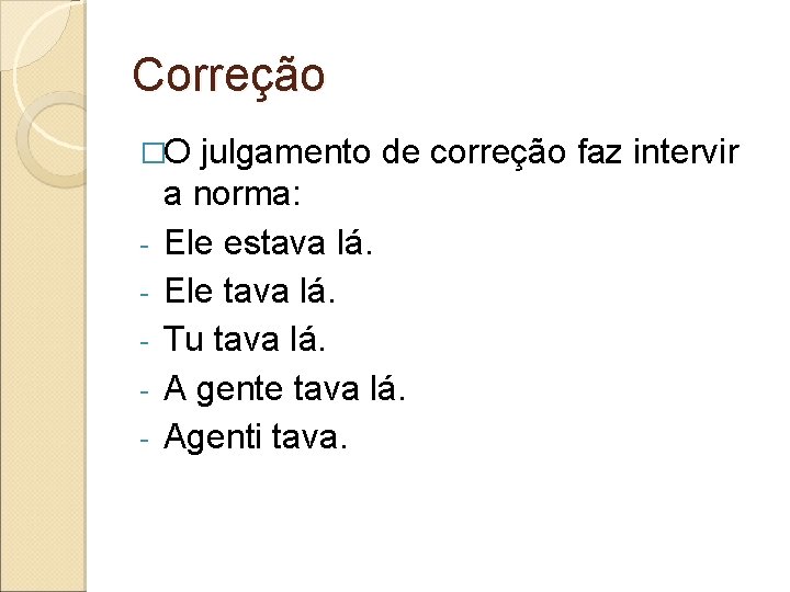 Correção �O - julgamento de correção faz intervir a norma: Ele estava lá. Ele