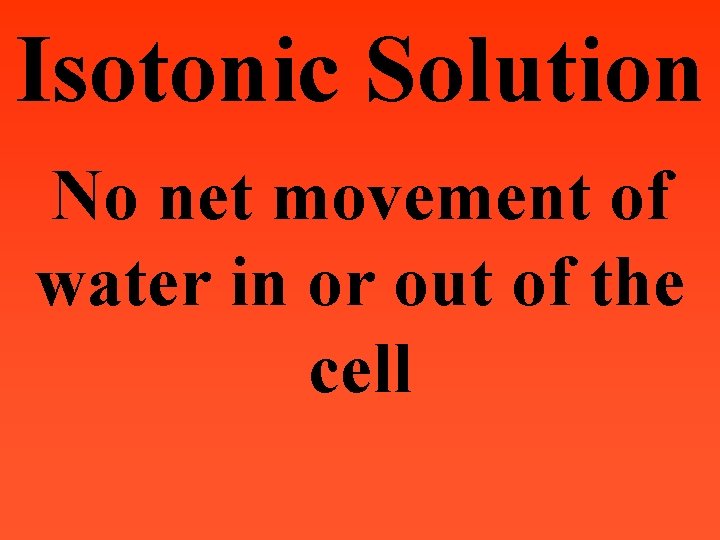 Isotonic Solution No net movement of water in or out of the cell 
