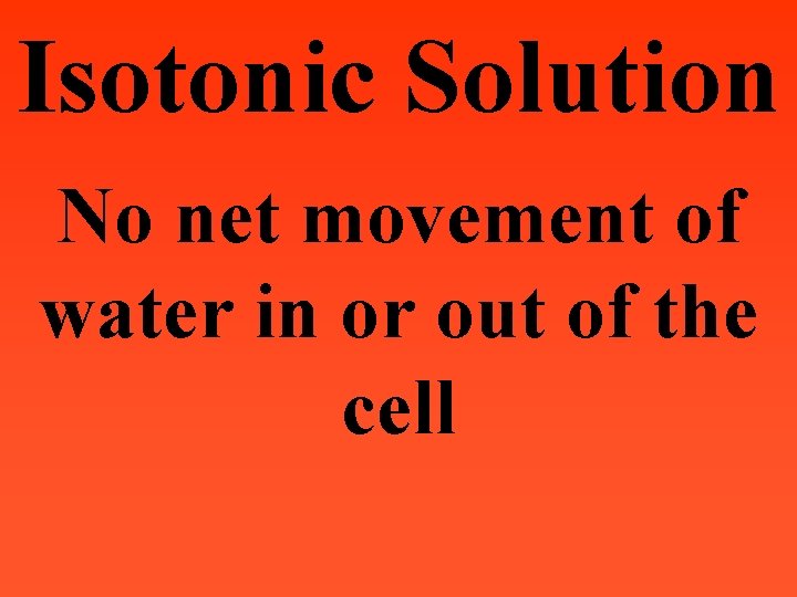 Isotonic Solution No net movement of water in or out of the cell 