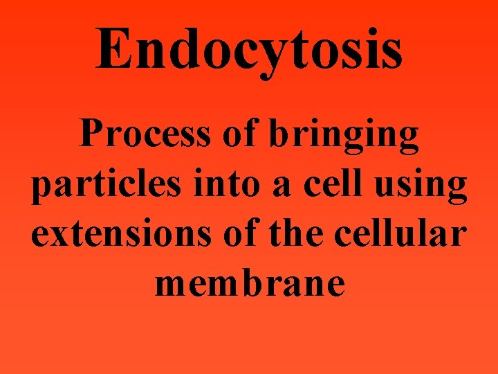 Endocytosis Process of bringing particles into a cell using extensions of the cellular membrane