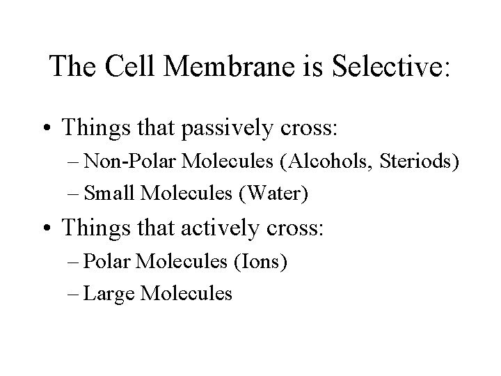 The Cell Membrane is Selective: • Things that passively cross: – Non-Polar Molecules (Alcohols,