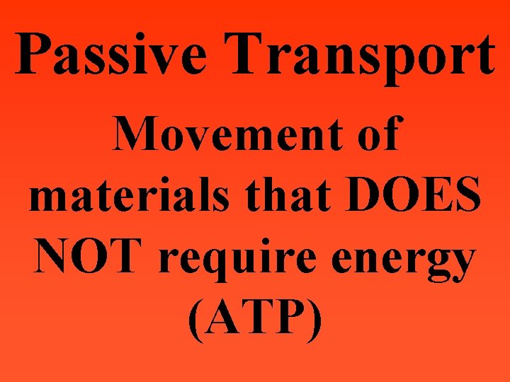 Passive Transport Movement of materials that DOES NOT require energy (ATP) 