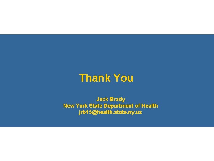 Thank You Jack Brady New York State Department of Health jrb 15@health. state. ny.