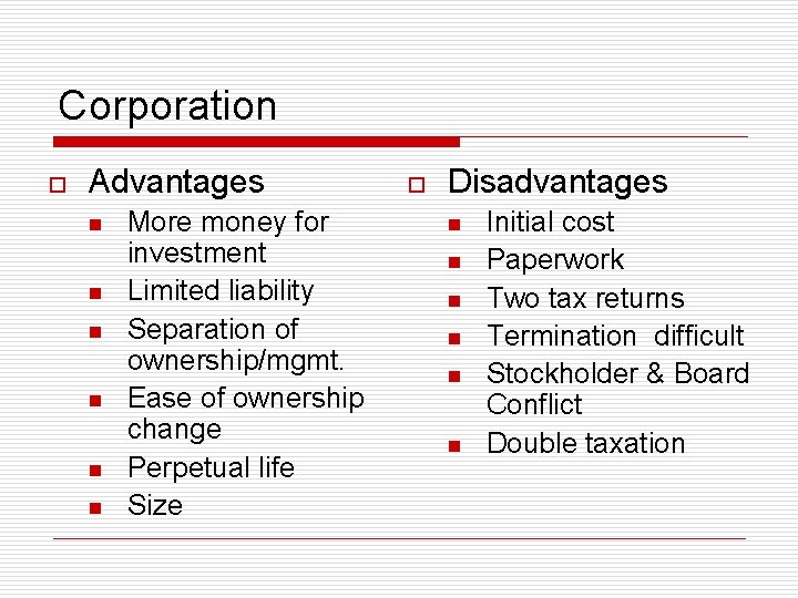 Corporation o Advantages n n n More money for investment Limited liability Separation of