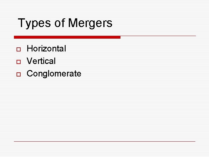 Types of Mergers o o o Horizontal Vertical Conglomerate 