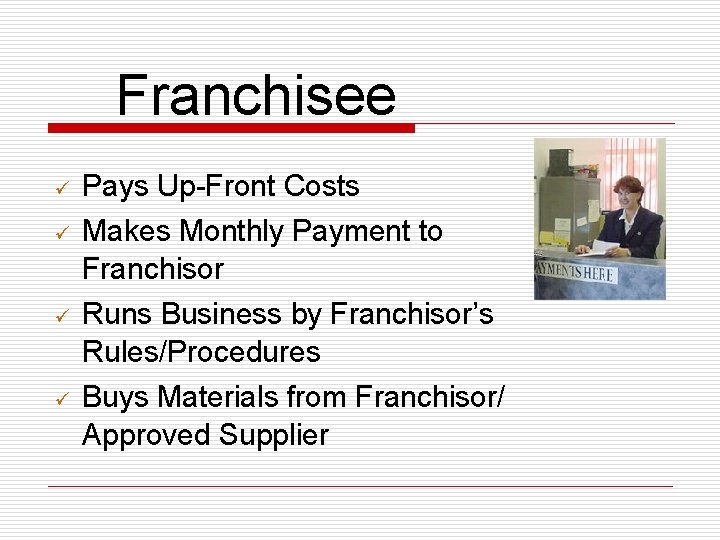 Franchisee ü Pays Up-Front Costs ü Makes Monthly Payment to Franchisor Runs Business by