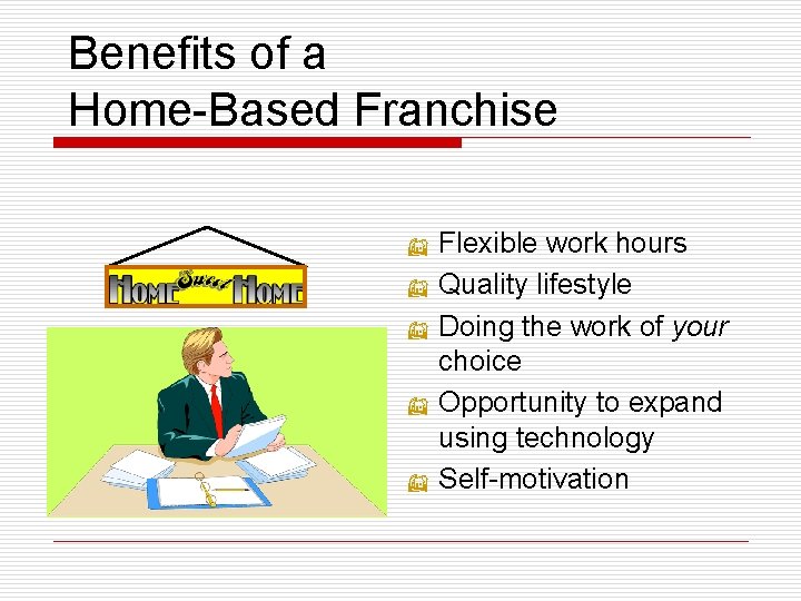 Benefits of a Home-Based Franchise. B B B Flexible work hours Quality lifestyle Doing