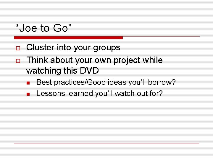 “Joe to Go” o o Cluster into your groups Think about your own project