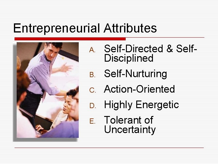 Entrepreneurial Attributes A. B. C. D. E. Self-Directed & Self. Disciplined Self-Nurturing Action-Oriented Highly