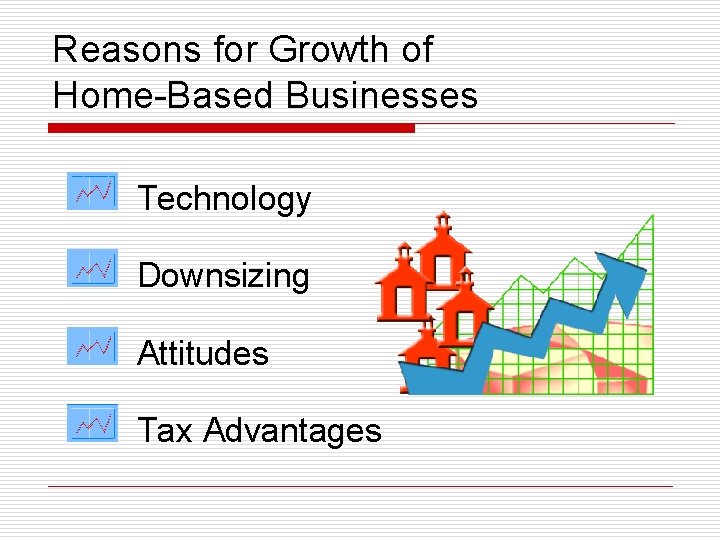 Reasons for Growth of Home-Based Businesses Technology Downsizing Attitudes Tax Advantages 