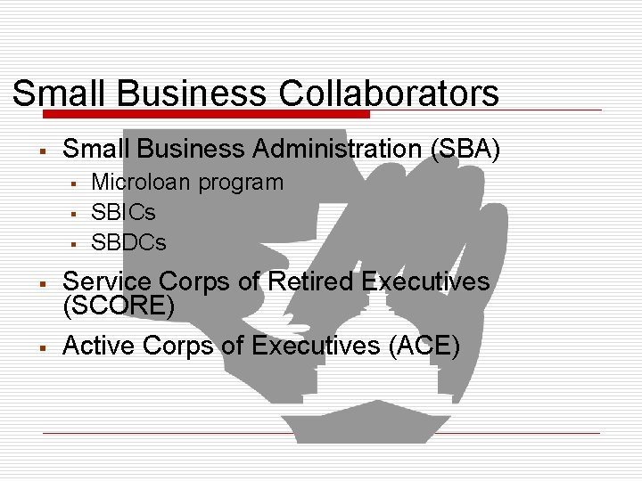 Small Business Collaborators § Small Business Administration (SBA) § § § Microloan program SBICs