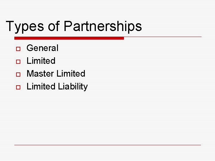 Types of Partnerships o o General Limited Master Limited Liability 