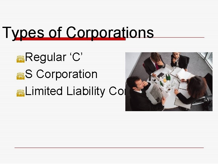 Types of Corporations S Regular ‘C’ S S Corporation S Limited Liability Companies 