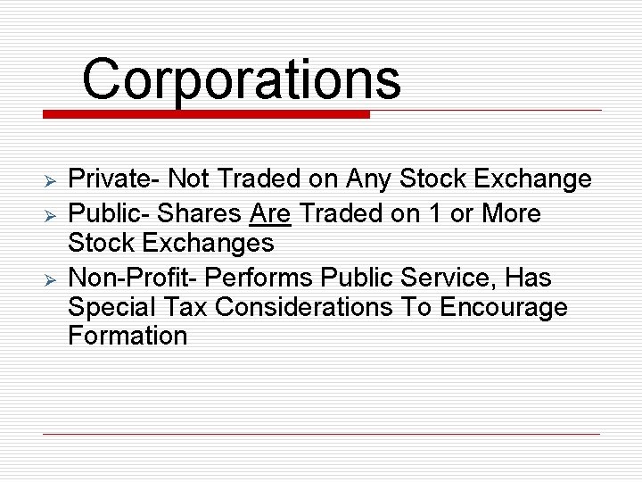 Corporations Ø Ø Ø Private- Not Traded on Any Stock Exchange Public- Shares Are