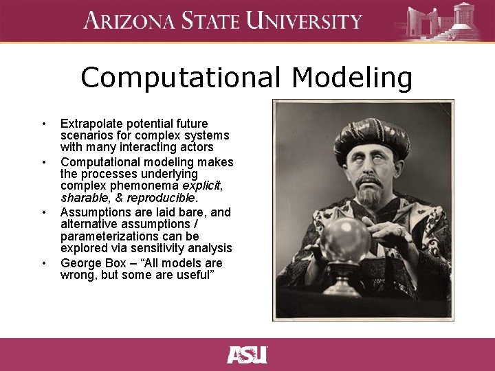 Computational Modeling • • Extrapolate potential future scenarios for complex systems with many interacting